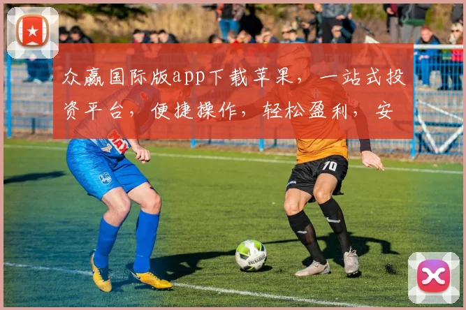 众赢国际版app下载苹果，一站式投资平台，便捷操作，轻松盈利，安全可靠，立即下载，体验非凡