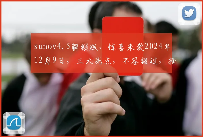 sunov4.5解锁版，惊喜来袭2024年12月9日，三大亮点，不容错过，抢购正当时