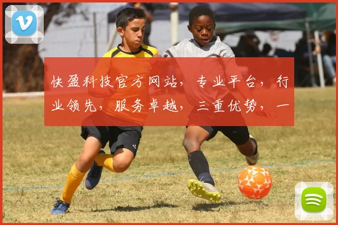 快盈科技官方网站，专业平台，行业领先，服务卓越，三重优势，一网打尽